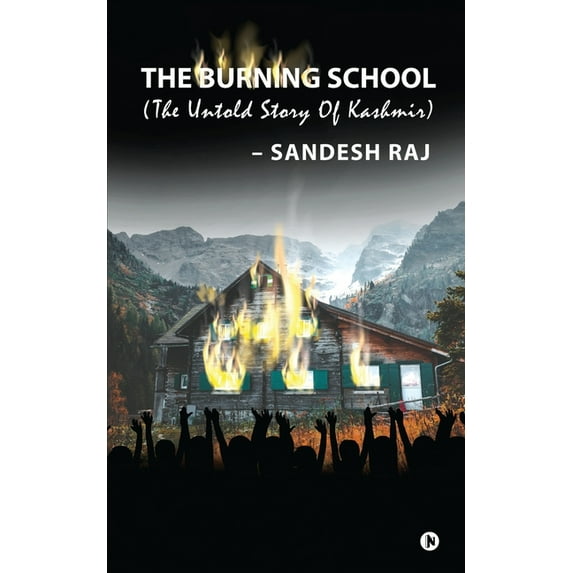 The Burning School: The Untold Story of Kashmir Paperback 1648056423 9781648056420 Sandesh Raj