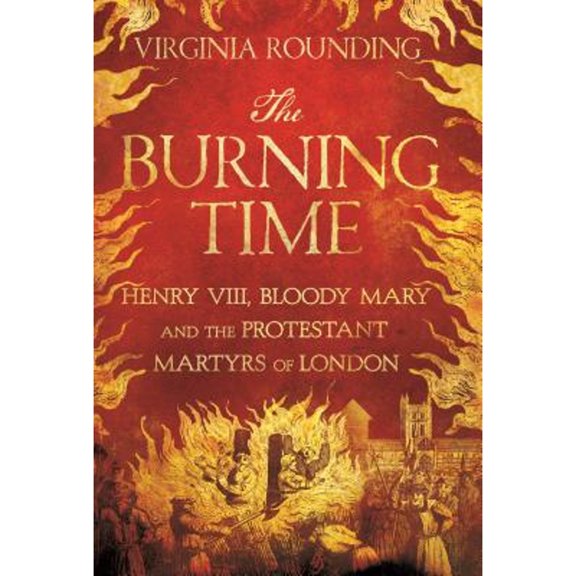 Pre-Owned The Burning Time: Henry VIII, Bloody Mary, and the Protestant Martyrs of London (Hardcover) 1250040647 9781250040640