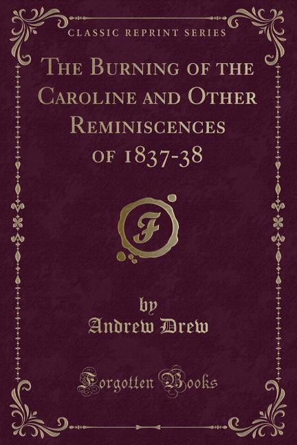 The Burning of the Caroline and Other Reminiscences of 1837-38 (Classic Reprint)