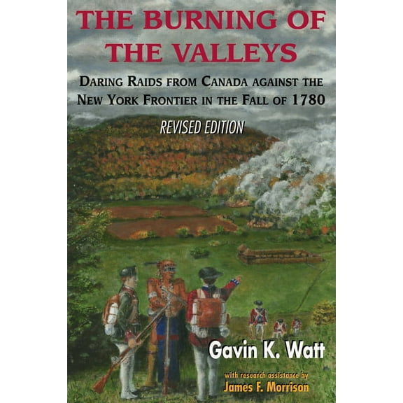 The Burning of the Valleys: Daring Raids from Canada Against the New York Frontier in the Fall of 1780, (Paperback)