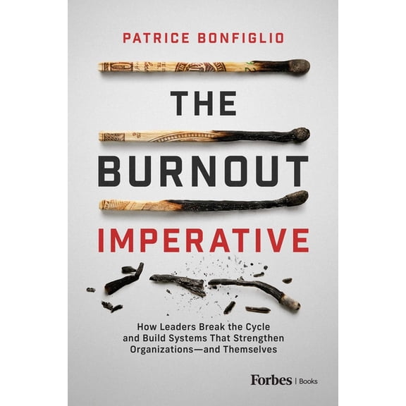 The Burnout Imperative: How Leaders Break the Cycle and Build Systems That Strengthen Organizations--And Themselves, (Hardcover)