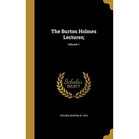 The Burton Holmes Lectures;; Volume 1 Hardcover 1360566201 9781360566207 Holmes, Burton B 1870