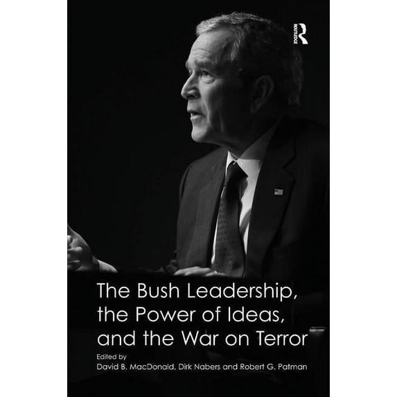 The Bush Leadership, the Power of Ideas, and the War on Terror, (Hardcover)