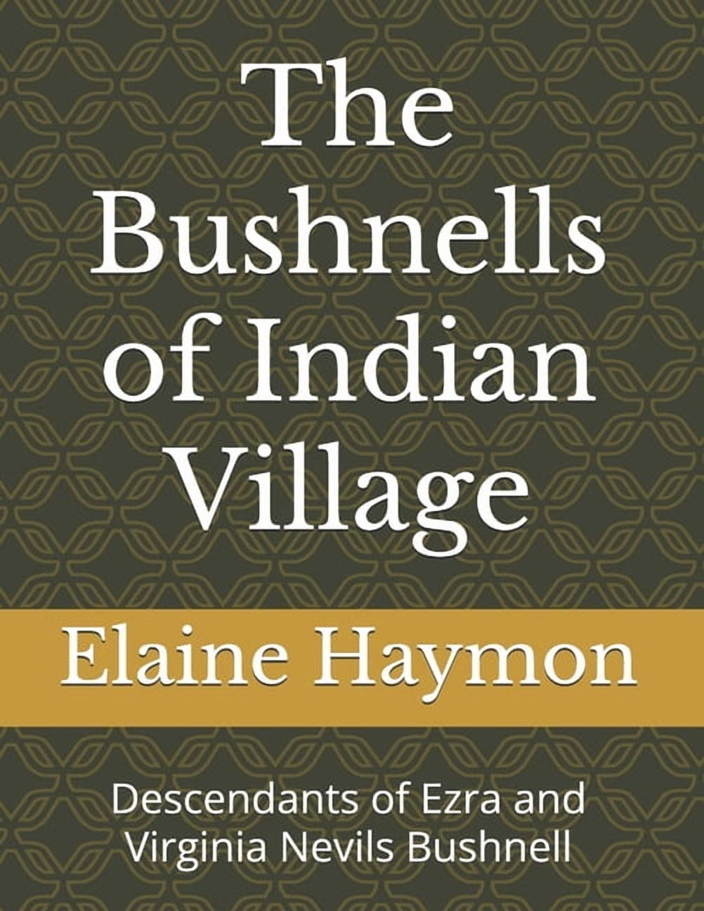 The Bushnells of Indian Village: Descendants of Ezra and Virginia Nevils Bushnell, (Paperback)