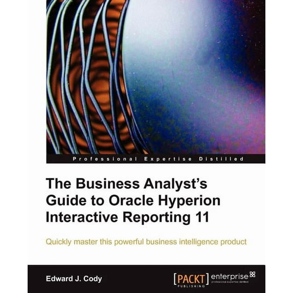 The Business Analyst's Guide to Oracle Hyperion Interactive Reporting 11, (Paperback)