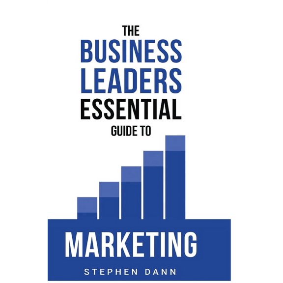 The Business Leaders Essential Guides The Business Leaders Essential Guide to Marketing: How to make sure your marketing delivers results. The reason your mar, (Hardcover)
