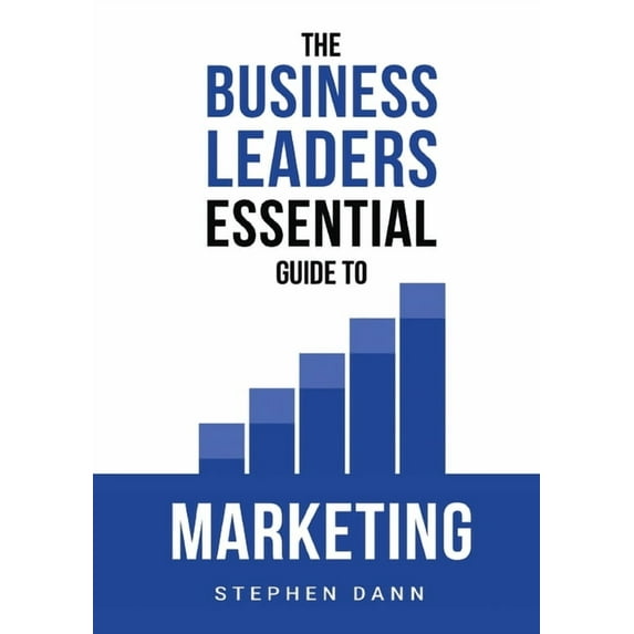 The Business Leaders Essential Guides The Business Leaders Essential Guide to Marketing: How to make sure your marketing delivers results. The reason your mar, (Paperback)