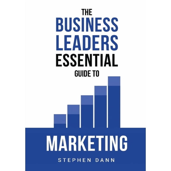 The Business Leaders Essential Guides The Business Leaders Essential Guide to Marketing: How to make sure your marketing delivers results. The reason your mar, (Paperback)