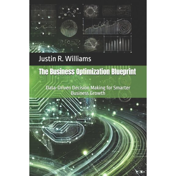 The Business Optimization Blueprint The Business Optimization Blueprint: Data-Driven Decision Making for Smarter Business Growth, Book 3, (Paperback)