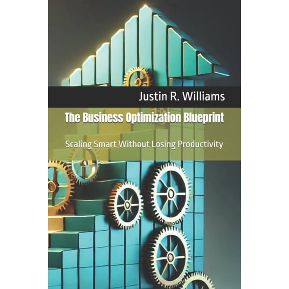 The Business Optimization Blueprint The Business Optimization Blueprint: Scaling Smart Without Losing Productivity, Book 5, (Paperback)