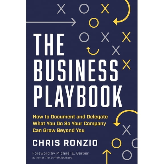 The Business Playbook: How to Document and Delegate What You Do So Your Company Can Grow Beyond You, (Hardcover)