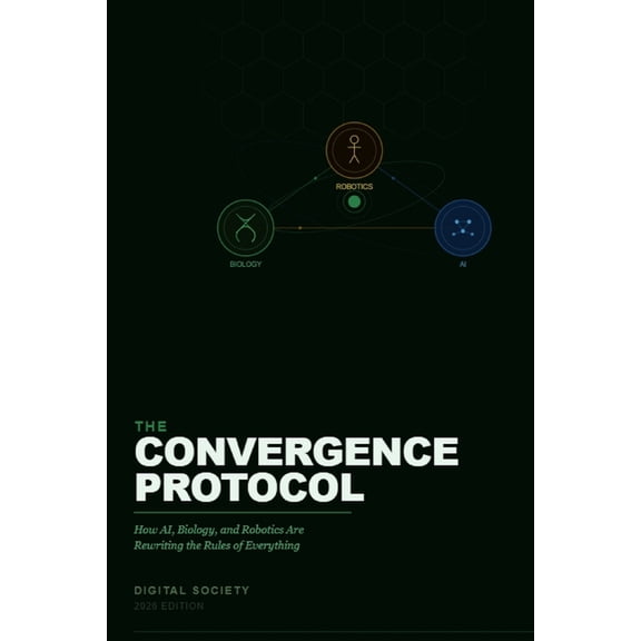The Business Reality The Convergence Protocol: How AI, Biology, and Robotics Are Rewriting the Rules of Everything, Book 13, (Paperback)