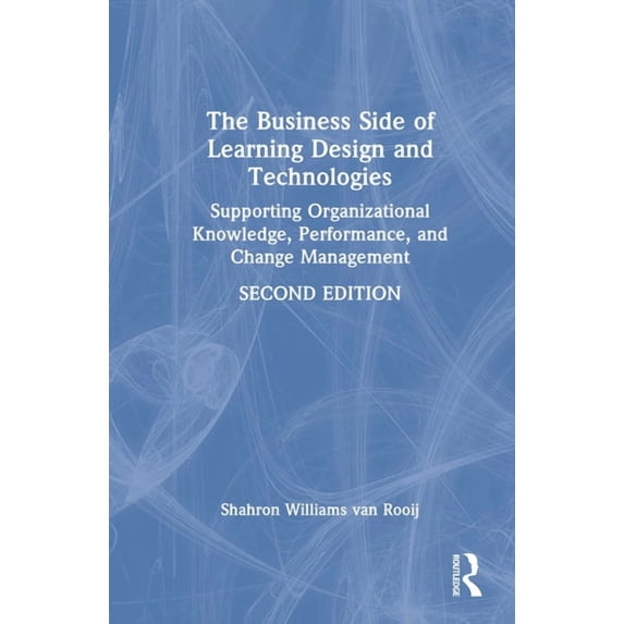 The Business Side of Learning Design and Technologies: Supporting Organizational Knowledge, Performance, and Change Mana, (Hardcover)
