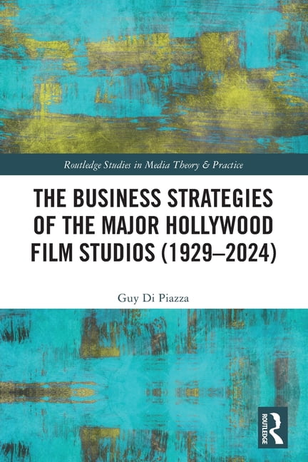 Routledge Studies in Media Theory and Pr The Business Strategies of the Major Hollywood Film Studios (1929-2024), (Paperback)