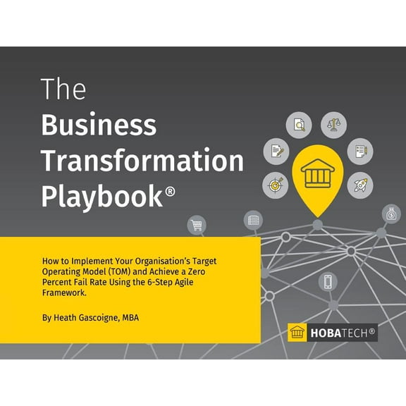 The Business Transformation Playbook: How to Implement your Organization's Target Operating Model (TOM) and Achieve, (Paperback)