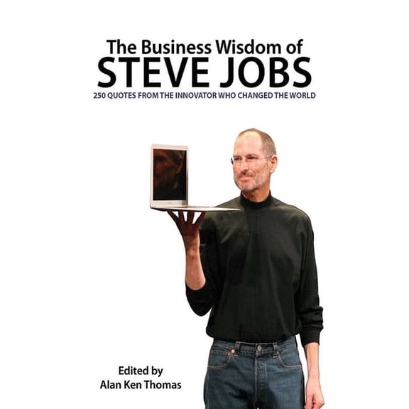 The Business Wisdom of Steve Jobs : 250 Quotes from the Innovator Who Changed the World (Paperback)