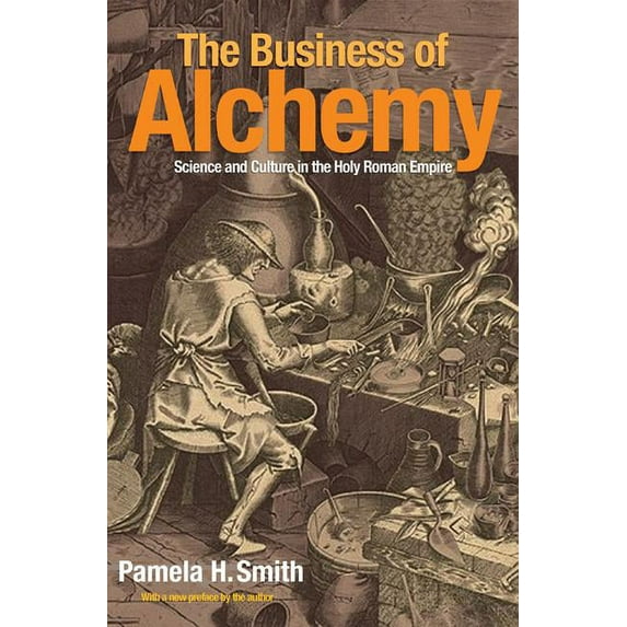 The Business of Alchemy: Science and Culture in the Holy Roman Empire, (Paperback)