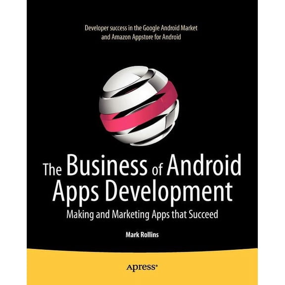 The Business of Android Apps Development: Making and Marketing Apps That Succeed, (Paperback)