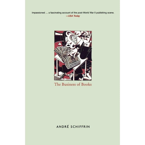 The Business of Books: How the International Conglomerates Took Over Publishing and Changed the Way We Read, (Paperback)