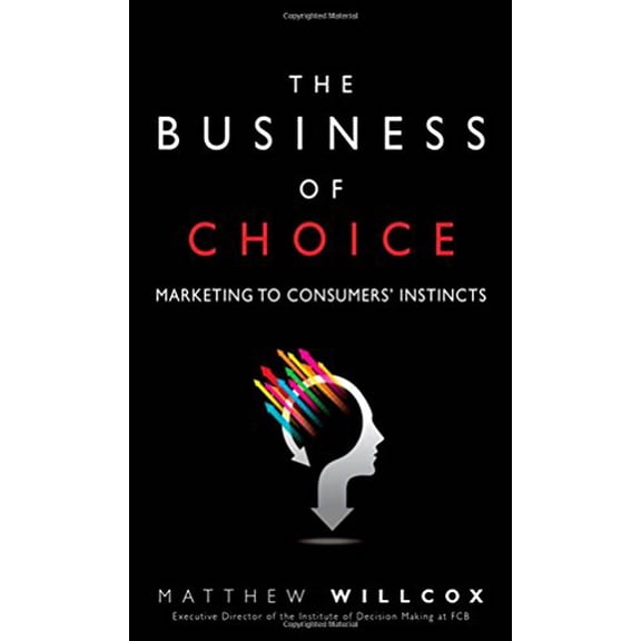 Pre-Owned The Business of Choice: Marketing to Consumers' Instincts (Hardcover) 0134053451 9780134053455