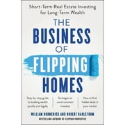WILLIAM BRONCHICK; ROBERT DAHLSTROM The Business of Flipping Homes : Short-Term Real Estate Investing for Long-Term Wealth (Paperback)