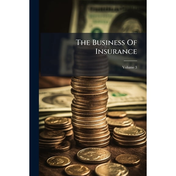 The Business Of Insurance : A Test Book And Reference Work Covering All Lines Of Insurance; Volume 3 (Paperback)