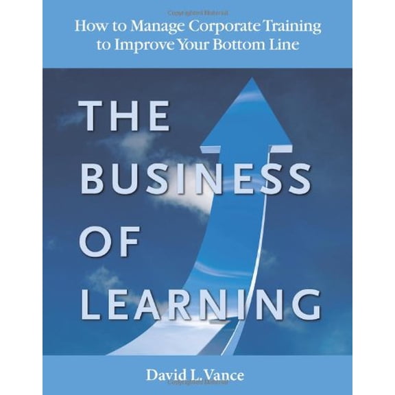 Pre-Owned The Business of Learning: How to Manage Corporate Training to Improve Your Bottom Line (Hardcover) 0984585370 9780984585373