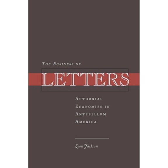 Pre-Owned The Business of Letters: Authorial Economies in Antebellum America (Hardcover) 0804757054 9780804757058