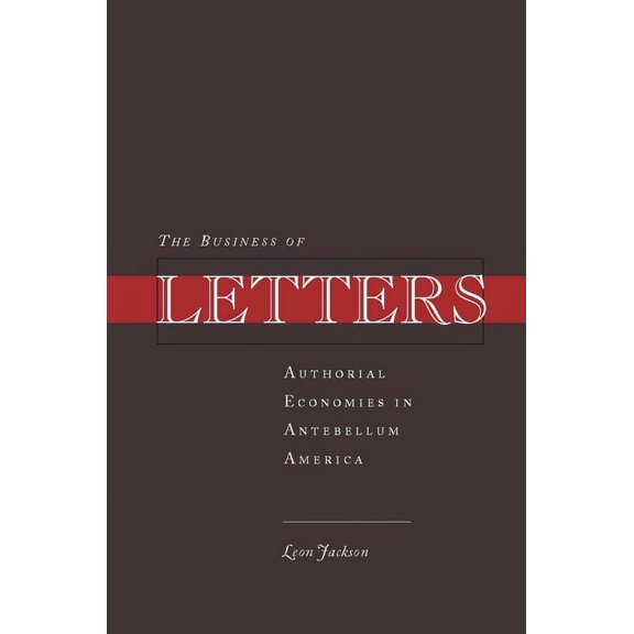 The Business of Letters: Authorial Economies in Antebellum America, (Hardcover)