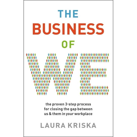 The Business of We: The Proven Three-Step Process for Closing the Gap Between Us and Them in Your Workplace, (Paperback)