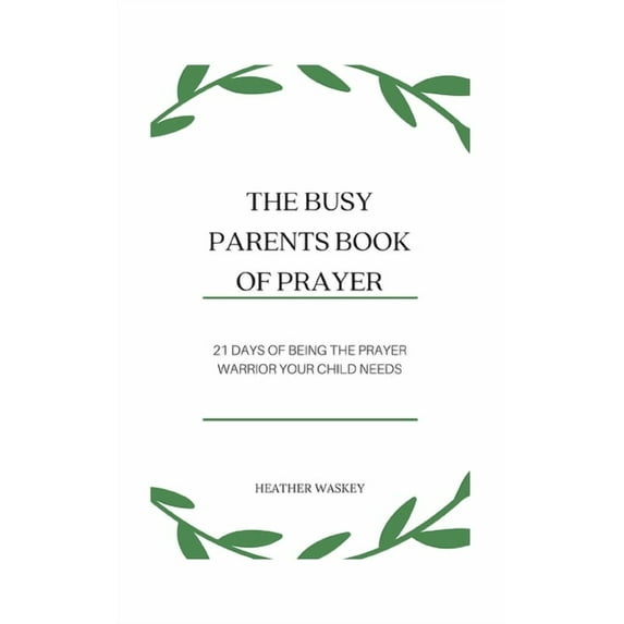 The Busy Parent's Book of Prayers: 21 days of Being the Prayer Warrior Your Child Needs, (Paperback)