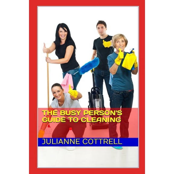 The Busy Person's Guide to Cleaning: Creating a Clean Living Environment with Minimal Time and Cost, (Paperback)