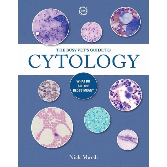 The Busy Vet's Guide to Cytology: What Do All the Blobs Mean?, (Paperback)