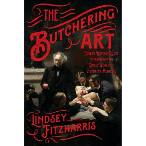 Pre-Owned The Butchering Art: Joseph Lister's Quest to Transform the Grisly World of Victorian Medicine, 9780374117290, 0374117292, Hardcover, 1 edition