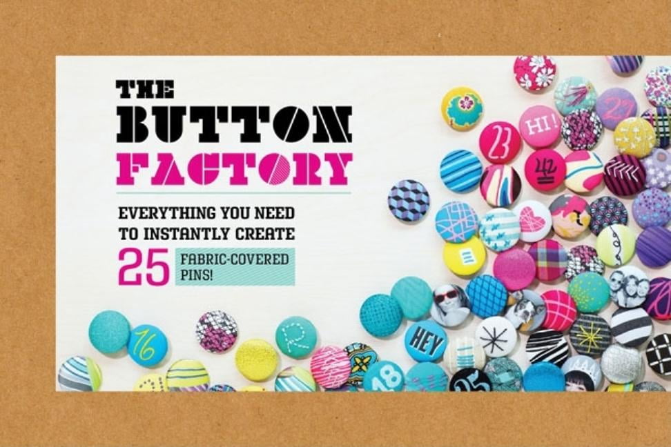 The Button Factory : Everything You Need to Instantly Create 25 Fabric ...