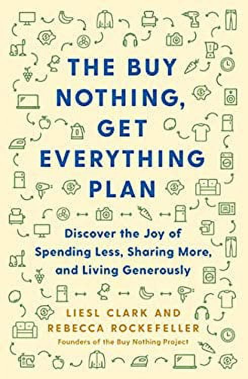 Pre-Owned The Buy Nothing, Get Everything Plan: Discover the Joy of Spending Less, Sharing More, and (Hardcover 9781982113797) by Liesl Clark, Rebecca Rockefeller