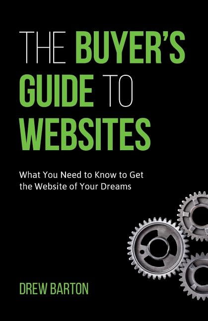 The Buyer's Guide to Websites: What You Need to Know to Get the Website of Your Dreams, (Paperback)