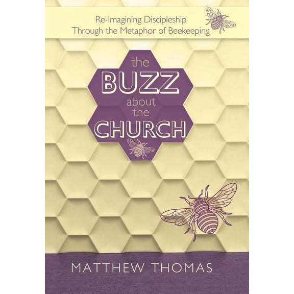 The Buzz About The Church: Re-Imagining Discipleship Through the Metaphor of Beekeeping (Hardcover)