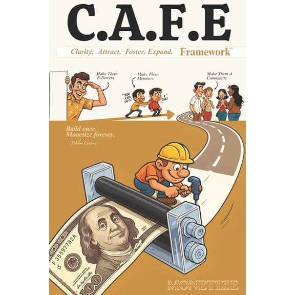 The C.A.F.E Framework The C.A.F.E Framework: Build Once. Monetize Forever., Book 1, (Paperback)