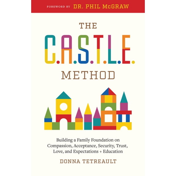 The C.A.S.T.L.E. Method: Building a Family Foundation on Compassion, Acceptance, Security, Trust, Love, and Expectations, (Hardcover)
