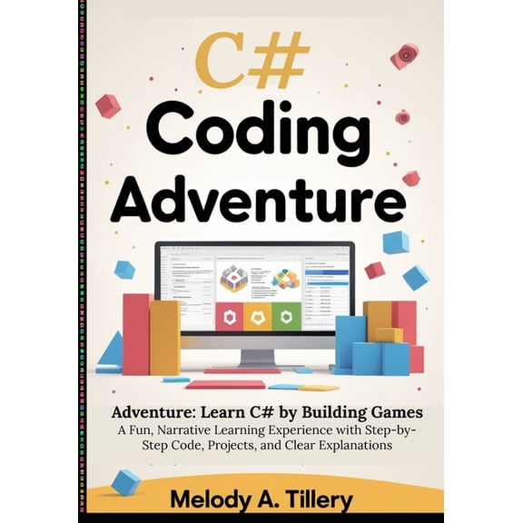 The C# Coding Adventure: Learn C# by Building Games: A Fun, Narrative Learning Experience with Step-by-Step Code, Projec, (Paperback)