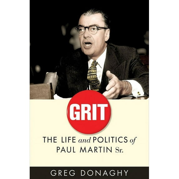 The C.D. Howe Series in Canadian Political History: Grit : The Life and Politics of Paul Martin Sr. (Hardcover)