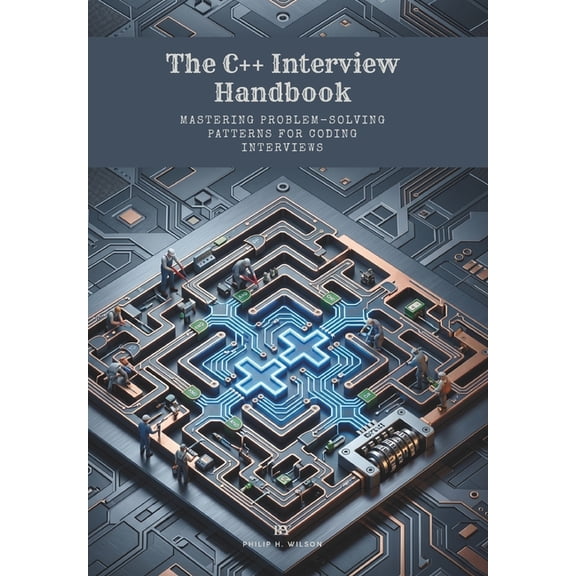 The C++ Interview Handbook: Mastering Problem-Solving Patterns for Coding Interviews, (Paperback)