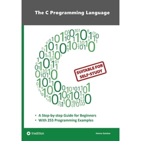 The C Programming Language - C Programming for Beginner's with 255 Practical Programming Examples: This book is aimed at, (Paperback)