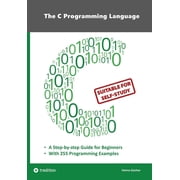 The C Programming Language - C Programming for Beginner's with 255 Practical Programming Examples: This book is aimed at, (Paperback)
