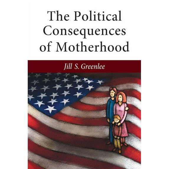 The CAWP Series in Gender and American Politics: The Political Consequences of Motherhood (Paperback)
