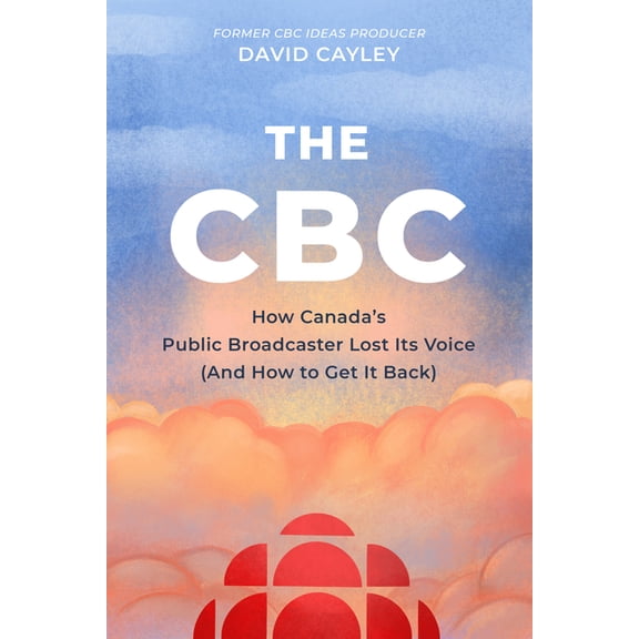 The CBC: How Canada's Public Broadcaster Lost Its Voice (and How It Can Get It Back), (Paperback)
