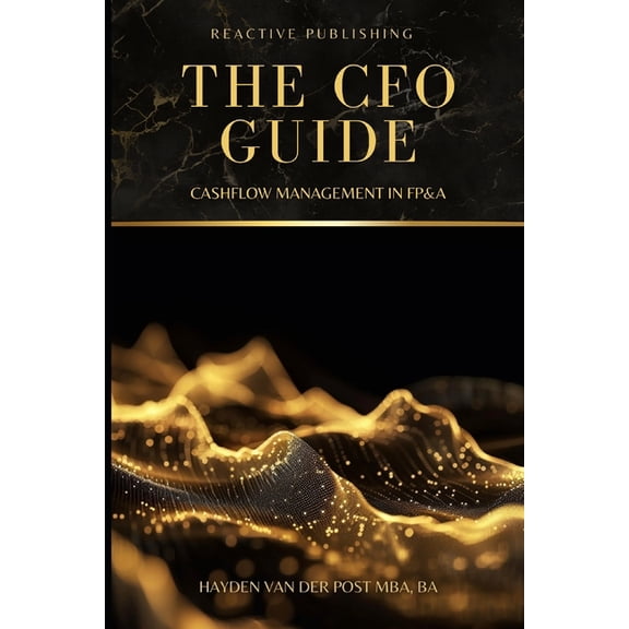 The CFO Guide to Fp&a Mastery The CFO Guide: Cashflow Management in FP&A: A comprehensive Guide to Managing your Cash Flow, Book 3, (Paperback)