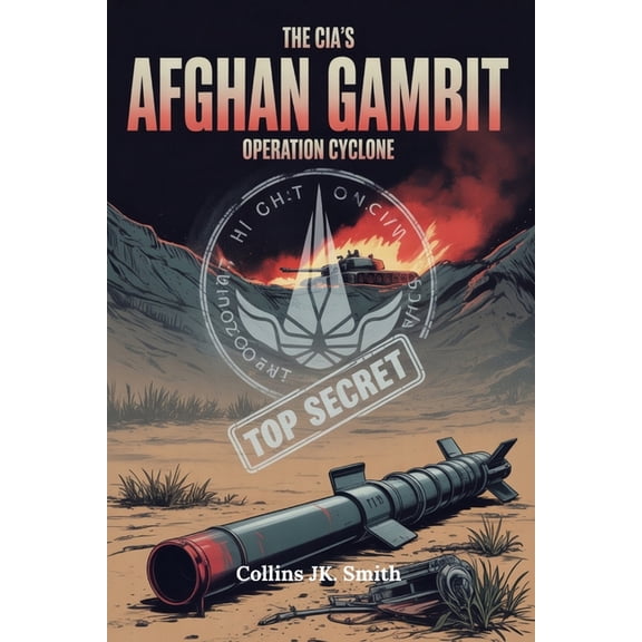 The CIA's Afghan Gambit: Operation Cyclone: The Hidden History of America's Proxy War, Soviet Defeat, and the , (Paperback)