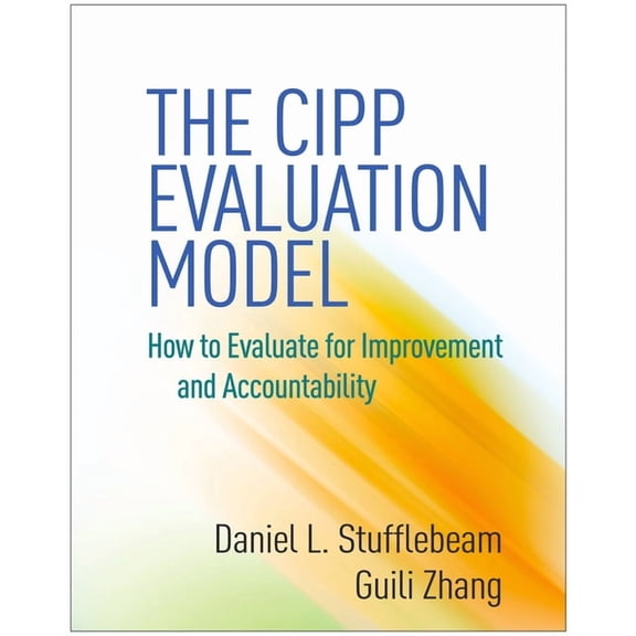 The CIPP Evaluation Model : How to Evaluate for Improvement and Accountability (Paperback)